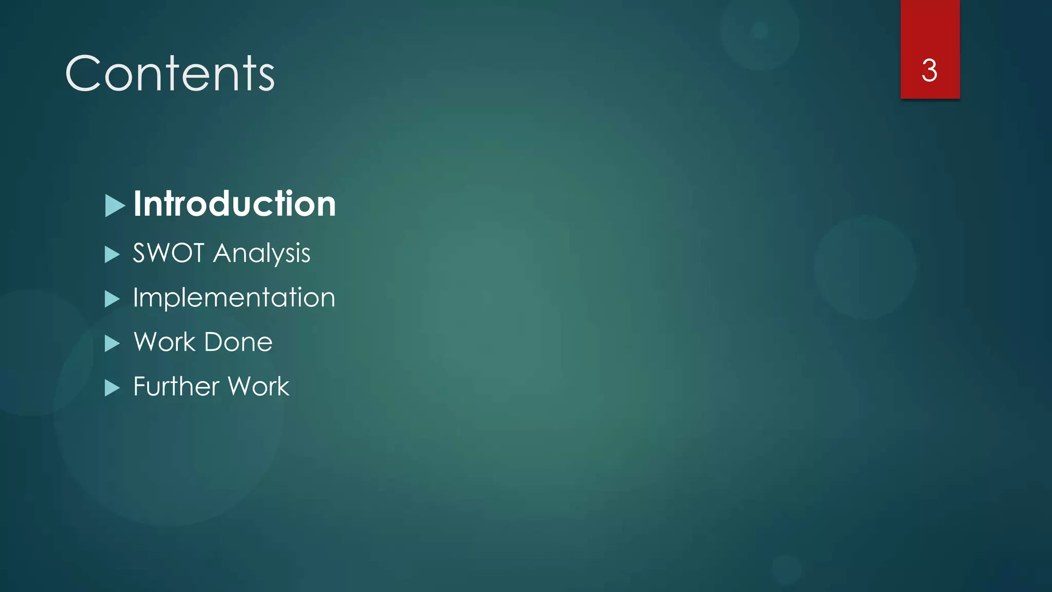 Contents              3



  Introduction
    SWOT Analysis
    Implementation
    Work Done
    Further Work
 