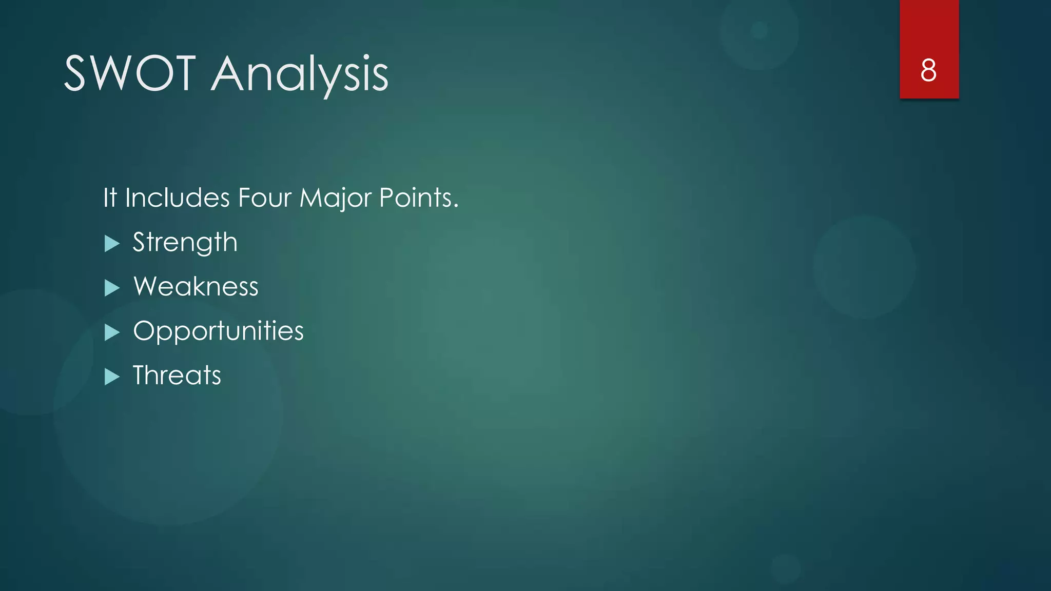 SWOT Analysis                     8



 It Includes Four Major Points.
    Strength
    Weakness
    Opportunities
    Threats
 