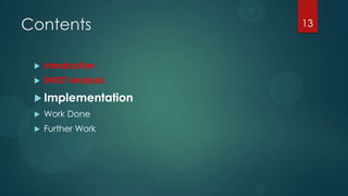 Contents             13



    Introduction
    SWOT Analysis

  Implementation
    Work Done
    Further Work
 