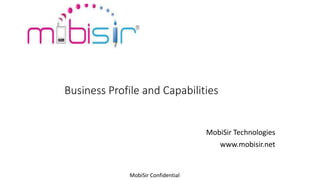 Business Profile and Capabilities

MobiSir Technologies

www.mobisir.net

MobiSir Confidential

 