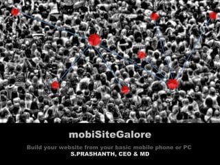 Build your website from your basic mobile phone or PC  S.PRASHANTH, CEO & MD mobiSiteGalore 