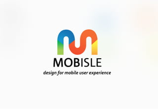 MOBISLE
design	
  for	
  mobile	
  user	
  experience	
  
 