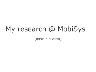 My research @ MobiSys   (daniele quercia) U   C   L 