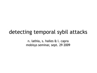 detecting temporal sybil attacks
       n. lathia, s. hailes & l. capra
      mobisys seminar, sept. 29 2009
 