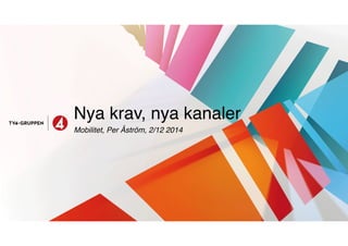 Nya krav, nya kanaler 
Mobilitet, Per Åström, 2/12 2014 
 