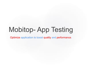 Optimize application to boost quality and performance.
Mobitop- App Testing
 