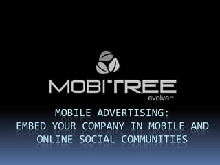 MOBILE ADVERTISING:
EMBED YOUR COMPANY IN MOBILE AND
   ONLINE SOCIAL COMMUNITIES
 