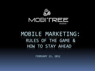 MOBILE MARKETING:
 RULES OF THE GAME &
 HOW TO STAY AHEAD
    FEBRUARY 23, 2012
 