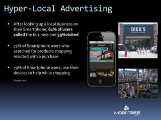 Hyper-Local Advertising
 After looking up a local business on
   their Smartphone, 61% of users
   called the business an...