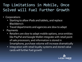 Top Limitations in Mobile, Once
Solved will Fuel Further Growth
• Corporations
   • Starting to allow iPads and tablets, a...