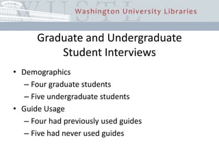 Graduate and Undergraduate  Student InterviewsDemographicsFour graduate students Five undergraduate studentsGuide Usage	Four had previously used guidesFive had never used guides