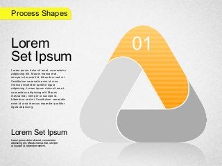 Process Shapes
01Lorem
Set Ipsum
Lorem ipsum dolor sit amet, consectetur
adipiscing elit. Mauris massa erat,
semper ut suscipit id, bibendum sed mi.
Vestibulum venenatis enim id urna
rhoncus imperdiet porttitor ligula
adipiscing. Lorem ipsum dolor sit amet,
consectetur adipiscing elit. Mauris
massa erat, semper ut suscipit id,
bibendum sed mi. Vestibulum venenatis
enim id urna rhoncus imperdiet porttitor
ligula adipiscing.
Lorem Set Ipsum
Lorem ipsum dolor sit amet, consectetur
adipiscing elit. Mauris massa erat, semper
ut suscipit id, bibendum sed mi.
 