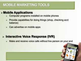MOBILE MARKETING TOOLS

 Mobile     Applications
        Computer programs installed on mobile phones
        Provide c...