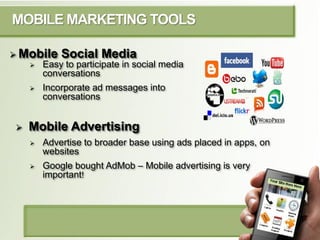 MOBILE MARKETING TOOLS

 Mobile     Social Media
        Easy to participate in social media
         conversations
    ...