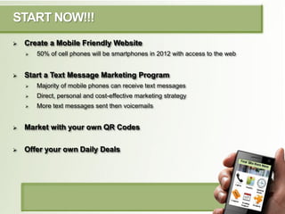 START NOW!!!
   Create a Mobile Friendly Website
       50% of cell phones will be smartphones in 2012 with access to th...