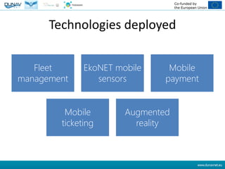 Co-funded by
the European Union
Technologies deployed
Fleet
management
EkoNET mobile
sensors
Mobile
payment
Mobile
ticketing
Augmented
reality
 