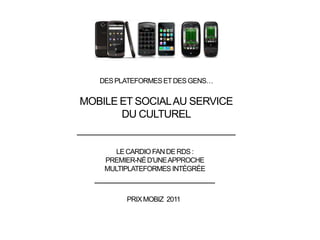 des plateformes et des gens… Mobile et social au service  du culturel Le CARDIO FAN de RDS :  Premier-né d’une approche multiplateformes intégrée Prix mobiz  2011 