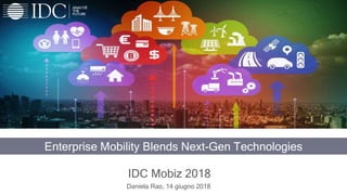 1
Enterprise Mobility Blends Next-Gen Technologies
IDC Mobiz 2018
Daniela Rao, 14 giugno 2018
 