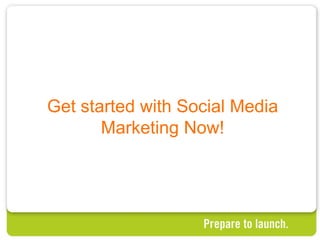 23




Get started with Social Media
       Marketing Now!
 