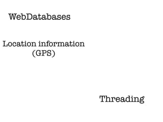 WebDatabases

Location information
       (GPS)




                       Threading
 