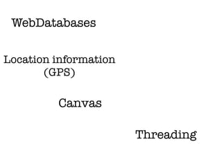 WebDatabases

Location information
       (GPS)

         Canvas

                       Threading
 