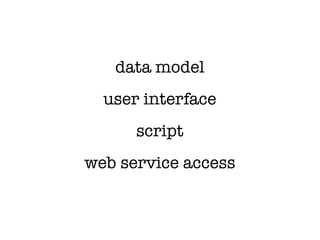 data model
  user interface
      script
web service access
 