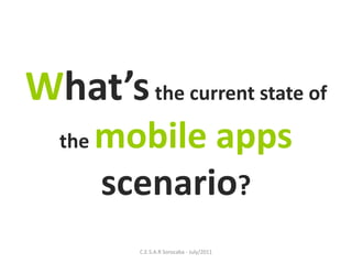 What’s the current state of
   the   mobile apps
         scenario?
           C.E.S.A.R Sorocaba - July/2011
 