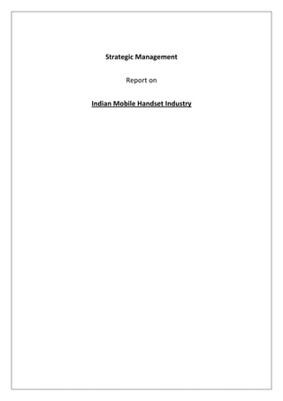 Strategic Management


          Report on


Indian Mobile Handset Industry
 