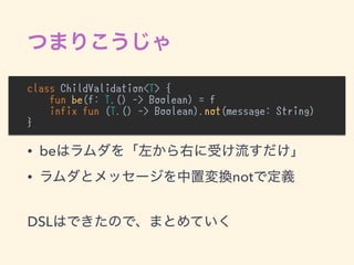 class ChildValidation<T> {
fun be(f: T.() -> Boolean) = f
infix fun (T.() -> Boolean).not(message: String)
}
•
• be
• not
DSL
 