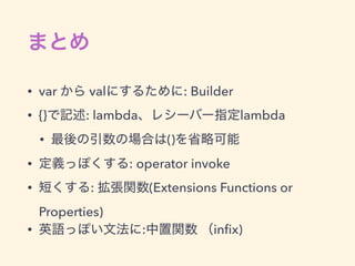 • var val : Builder
• {} : lambda lambda
• ()
• : operator invoke
• : (Extensions Functions or
Properties)
• : inﬁx)
 