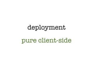 deployment
pure client-side
 