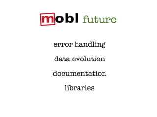 future

error handling
data evolution
documentation
  libraries
 