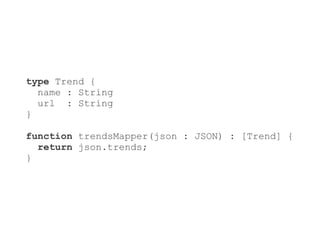 type Trend {
  name : String
  url : String
}

function trendsMapper(json : JSON) : [Trend] {
  return json.trends;
}
 