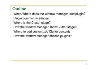 2
• What is Mutter?
• When/Where does the window manager load plugin?
• Plugin common interfaces
• Where is the Clutter stage?
• How the window manager show Clutter stage?
• Where to add customized Clutter contents
• How the window manager choose plugins?
• Where is X-window client init script?
• How to add debug messages in codes?
Outline
 