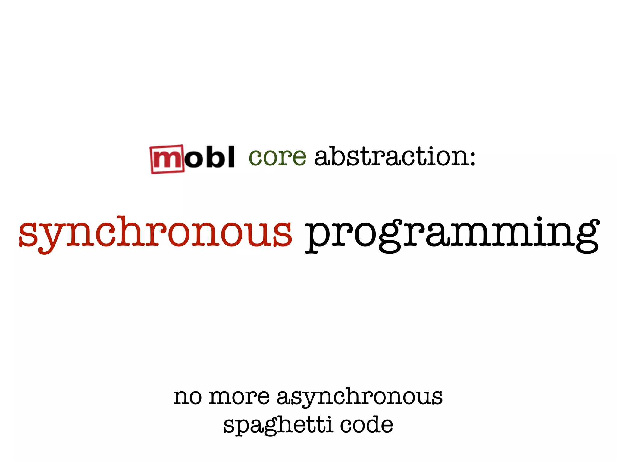 core abstraction:

synchronous programming


      no more asynchronous
          spaghetti code
 
