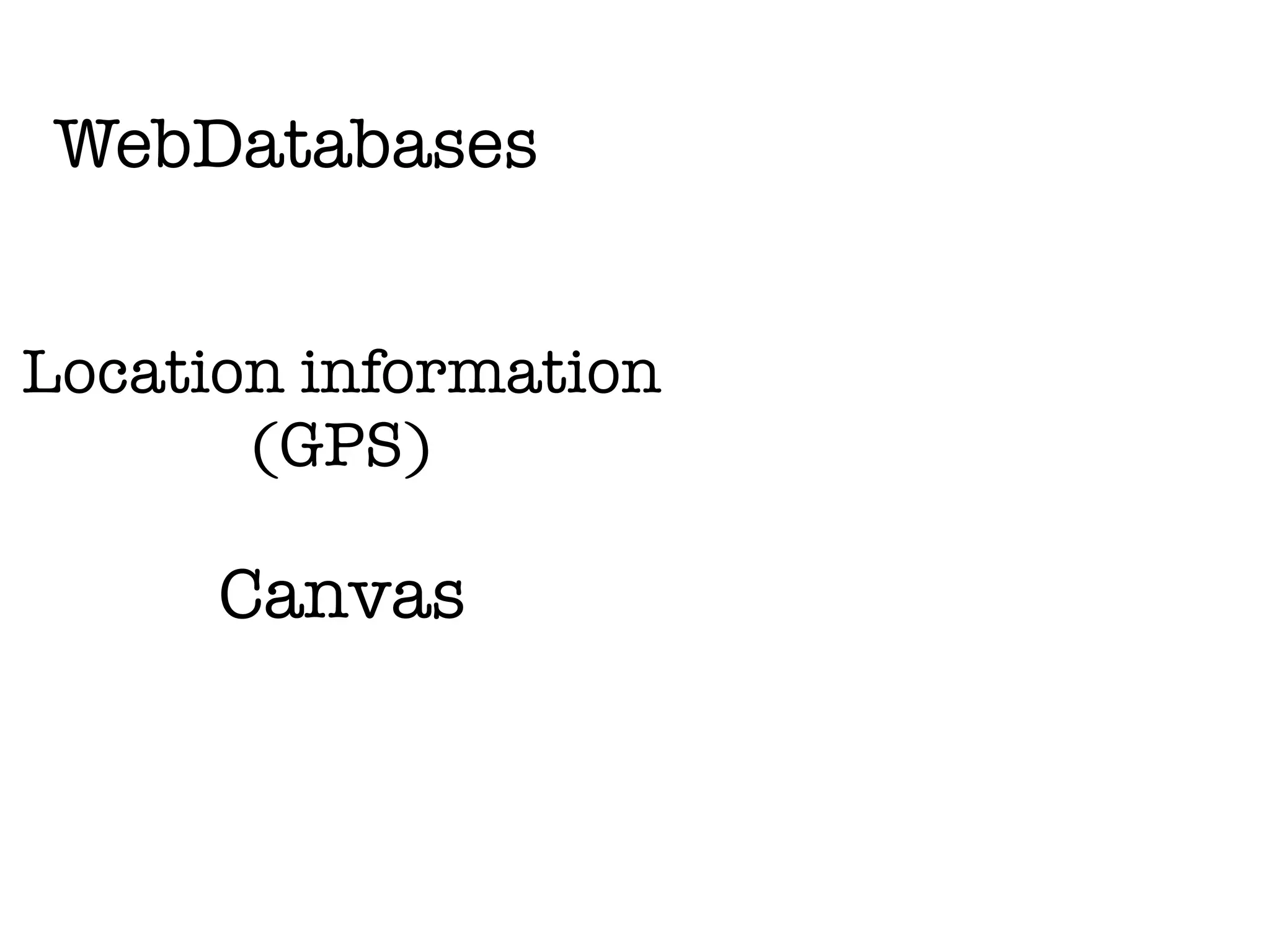 WebDatabases


Location information
       (GPS)

      Canvas
 