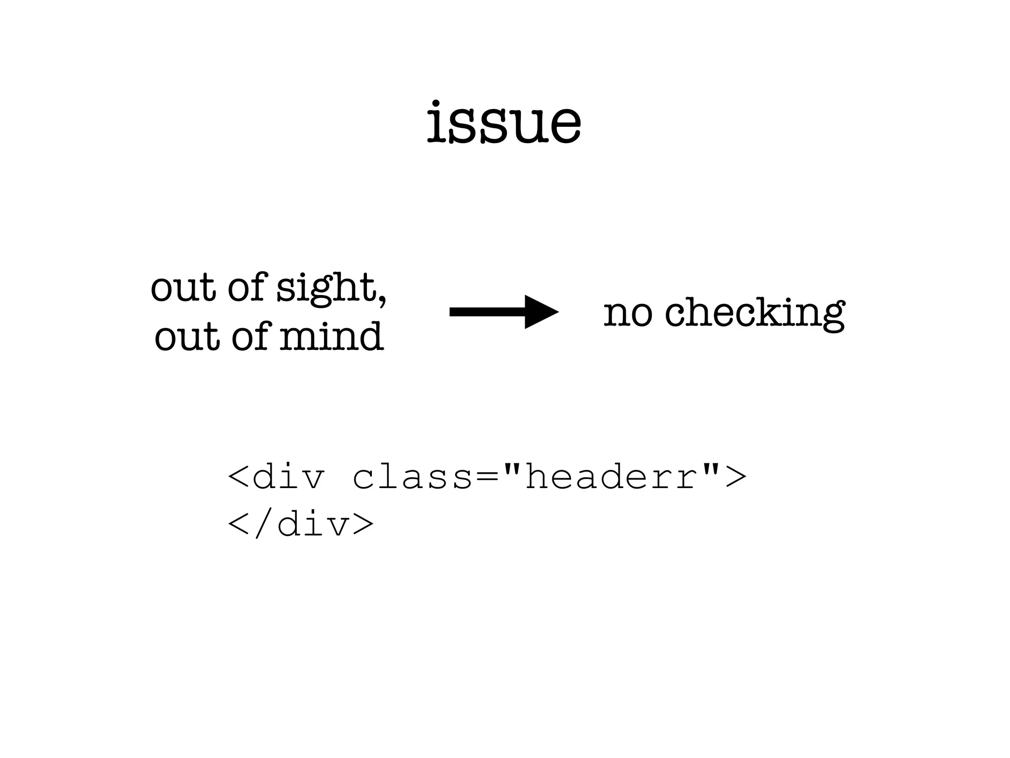 issue

out of sight,
                        no checking
out of mind


    <div class="headerr">
    </div>
 