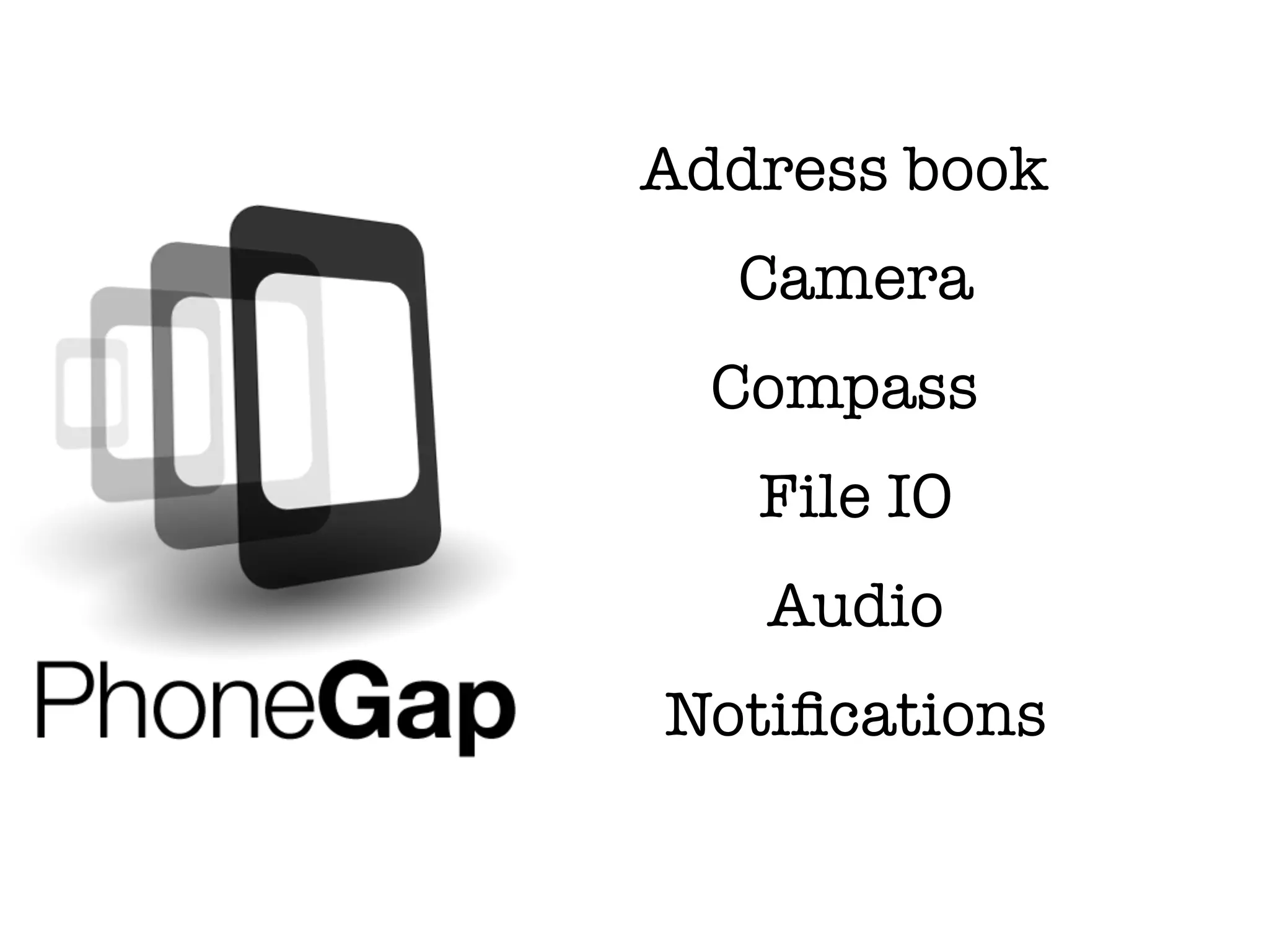 Address book
  Camera
  Compass
   File IO
   Audio
Notiﬁcations
 