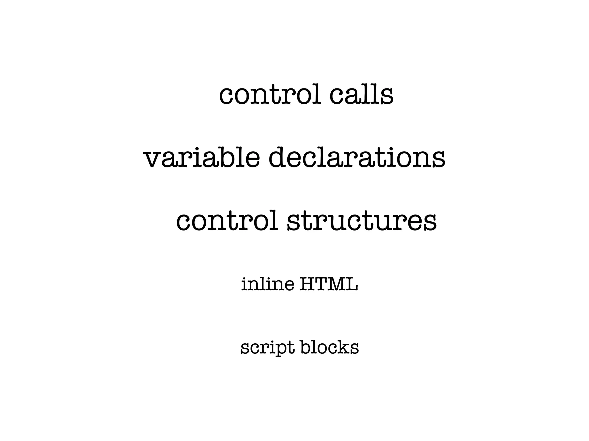 control calls

variable declarations

  control structures

      inline HTML


      script blocks
 