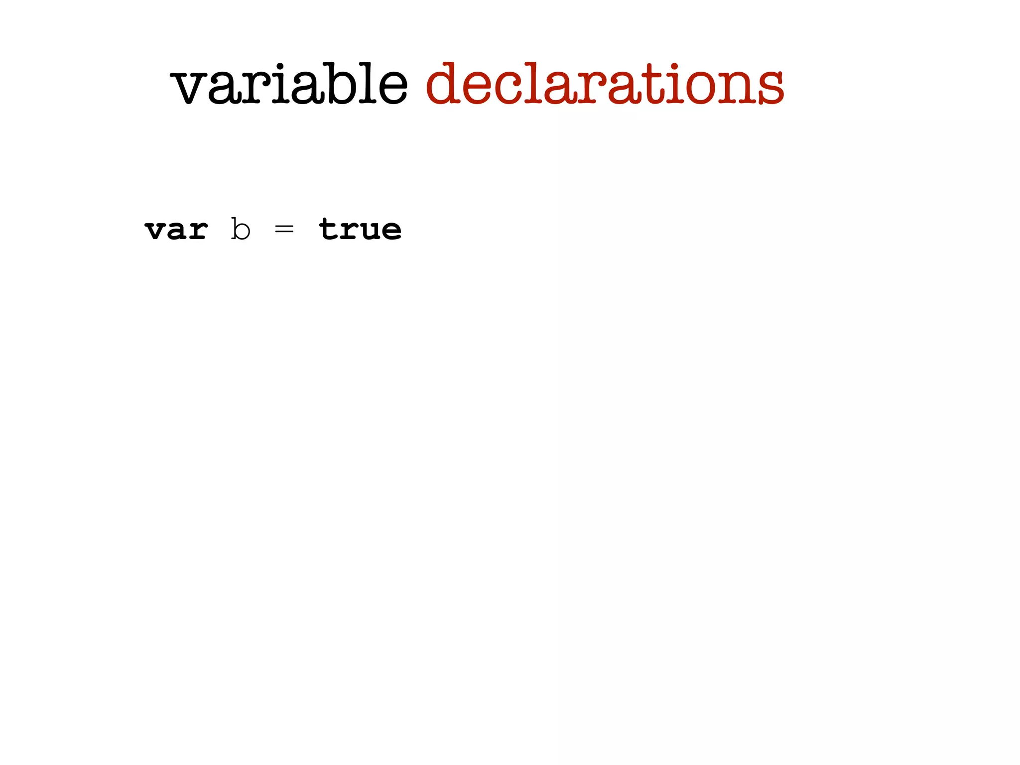 variable declarations

var b = true
 