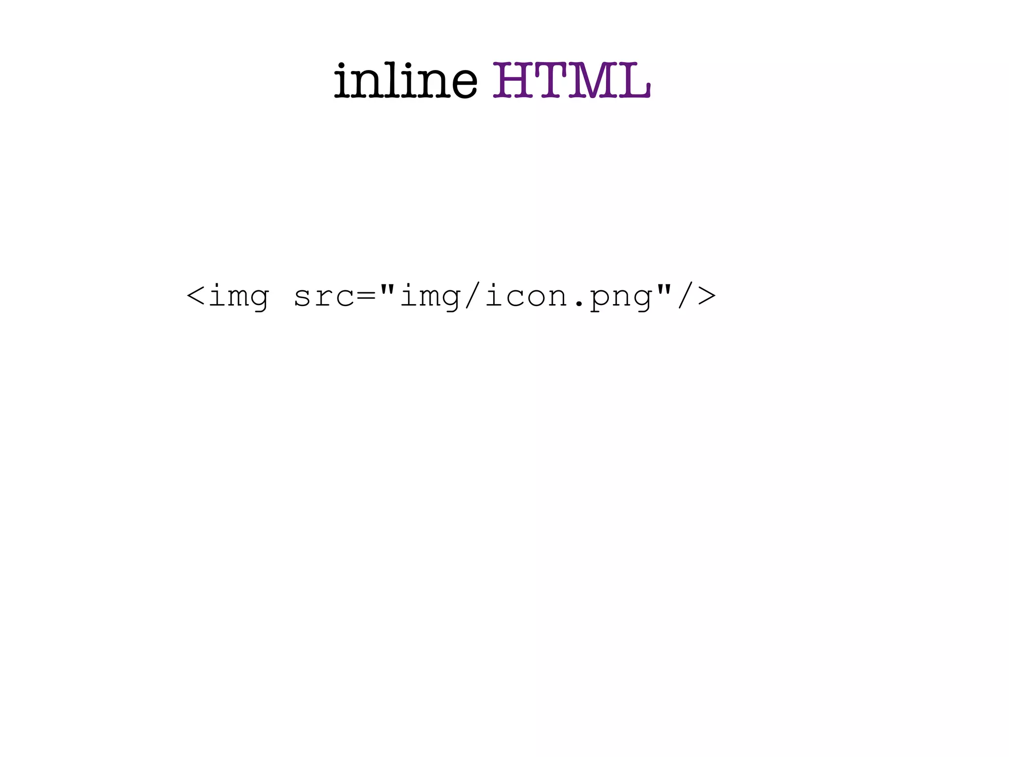 inline HTML


<img src="img/icon.png"/>
 