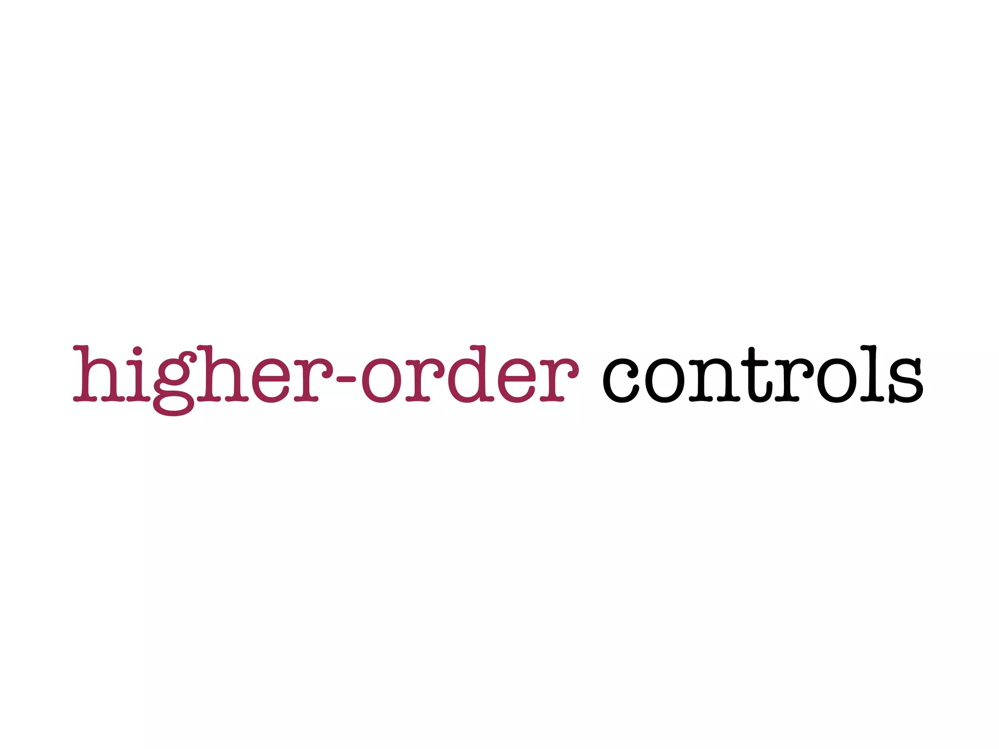 higher-order controls
 
