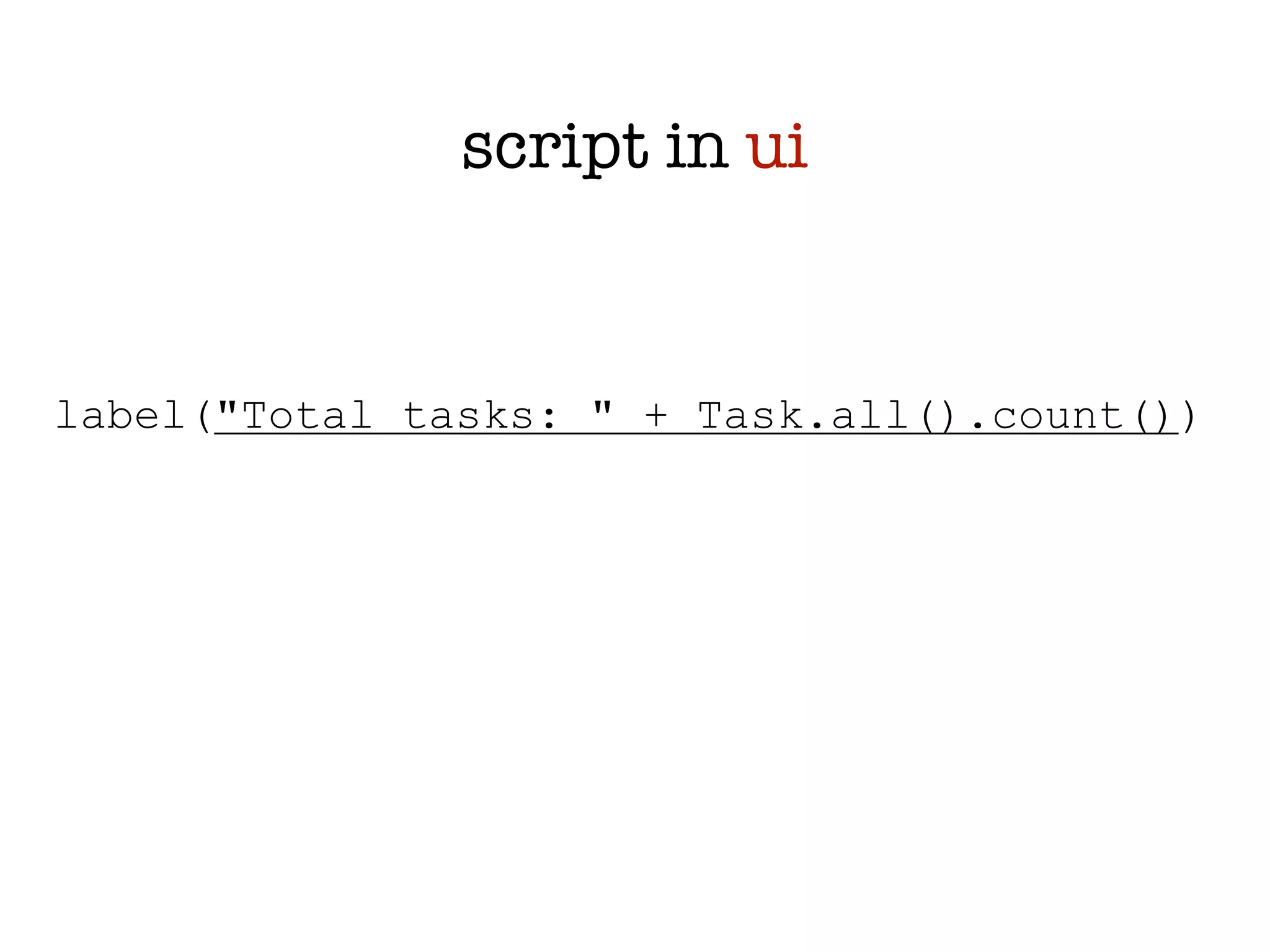 script in ui


label("Total tasks: " + Task.all().count())
 