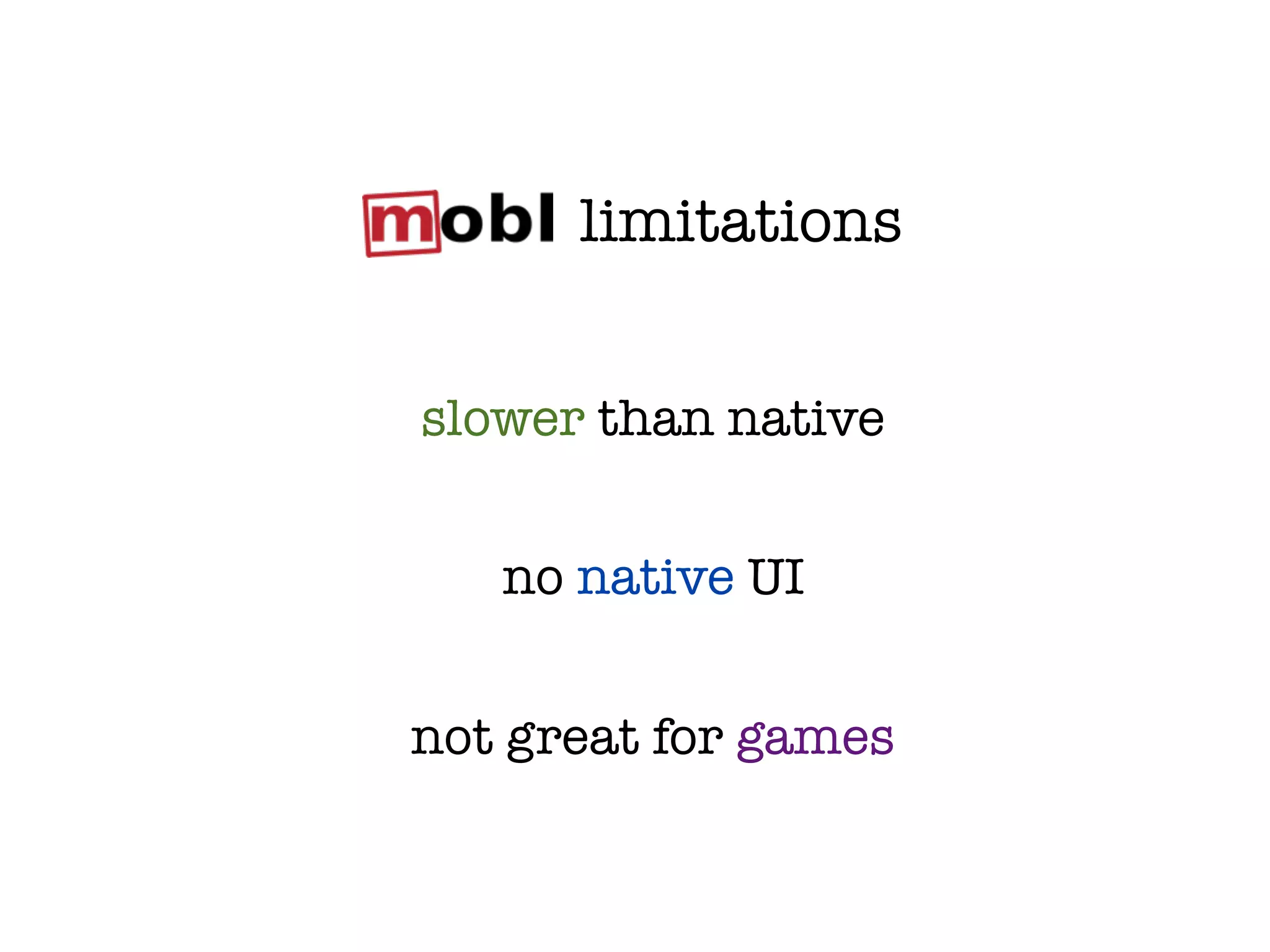 limitations


slower than native


   no native UI


not great for games
 