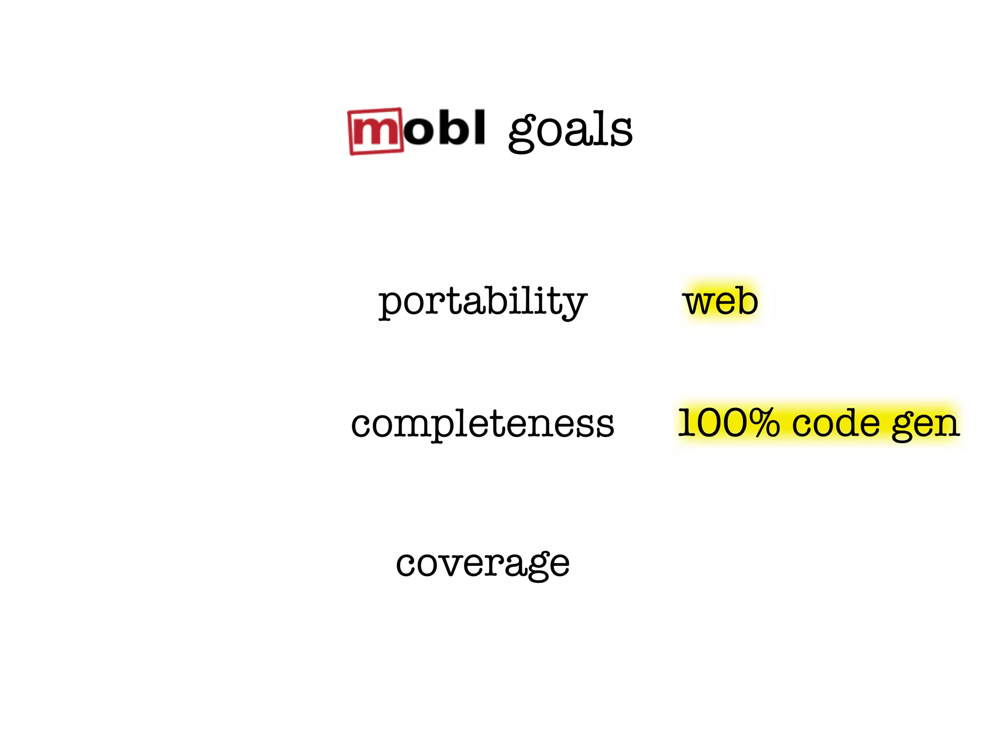 goals


 portability   web


completeness   100% code gen


  coverage
 
