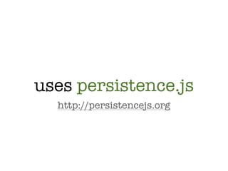 uses persistence.js
  http://persistencejs.org
 
