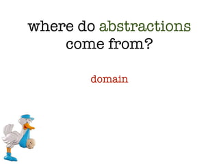 where do abstractions
    come from?

        domain
 