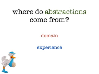 where do abstractions
    come from?

        domain

      experience
 