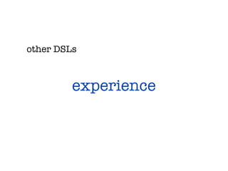 other DSLs



         experience
 