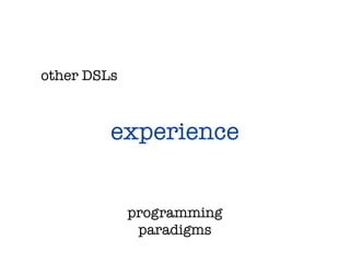 other DSLs



         experience


             programming
              paradigms
 